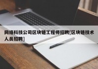 网络科技公司区块链工程师招聘[区块链技术人员招聘]