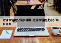 做区块链的公司有哪些[做区块链的上市公司有哪些]