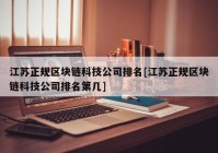 江苏正规区块链科技公司排名[江苏正规区块链科技公司排名第几]