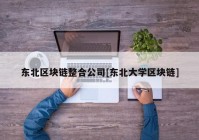 东北区块链整合公司[东北大学区块链]