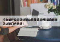 招商银行投资区块链公司是骗局吗[招商银行区块链门户网站]