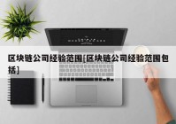 区块链公司经验范围[区块链公司经验范围包括]