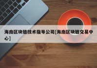 海南区块链技术指导公司[海南区块链交易中心]