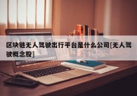 区块链无人驾驶出行平台是什么公司[无人驾驶概念股]