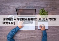 区块链无人驾驶技术有哪些公司[无人驾驶板块龙头股]